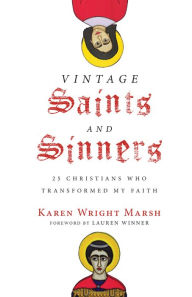 Title: Vintage Saints and Sinners: 25 Christians Who Transformed My Faith, Author: Karen Wright Marsh