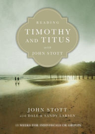 Title: Reading Timothy and Titus with John Stott: 13 Weeks for Individuals or Groups, Author: John Stott