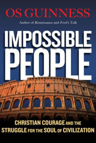 Title: Impossible People: Christian Courage and the Struggle for the Soul of Civilization, Author: Os Guinness