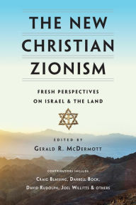 Title: The New Christian Zionism: Fresh Perspectives on Israel and the Land, Author: Gerald R. McDermott