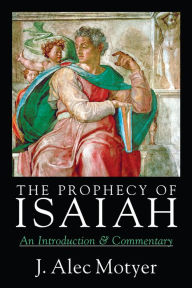 Title: The Prophecy of Isaiah: An Introduction & Commentary, Author: J. Alec Motyer