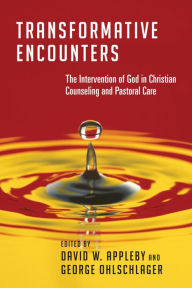 Title: Transformative Encounters: The Intervention of God in Christian Counseling and Pastoral Care, Author: David W. Appleby