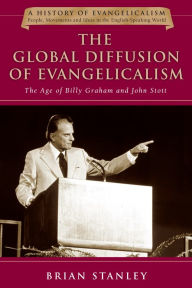 Title: The Global Diffusion of Evangelicalism: The Age of Billy Graham and John Stott, Author: Brian Stanley