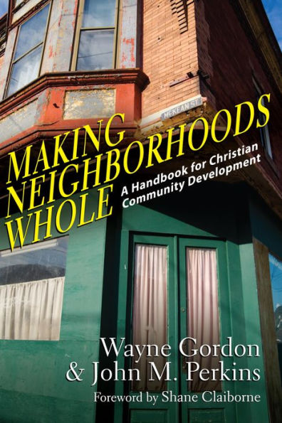 Making Neighborhoods Whole: A Handbook for Christian Community Development