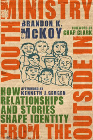 Title: Youth Ministry from the Outside In: How Relationships and Stories Shape Identity, Author: Brandon K. McKoy