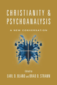 Title: Christianity & Psychoanalysis: A New Conversation, Author: Earl D. Bland