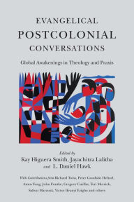 Title: Evangelical Postcolonial Conversations: Global Awakenings in Theology and Praxis, Author: Kay Higuera Smith