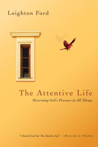 Title: The Attentive Life: Discerning God's Presence in All Things, Author: Leighton Ford