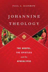 Title: Johannine Theology: The Gospel, the Epistles and the Apocalypse, Author: Paul A. Rainbow