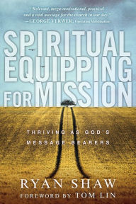 Title: Spiritual Equipping for Mission: Thriving as God's Message Bearers, Author: Ryan Shaw