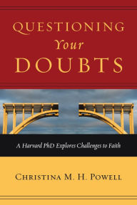 Title: Questioning Your Doubts: A Harvard PhD Explores Challenges to Faith, Author: Christina M. H. Powell