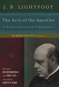 Title: The Acts of the Apostles: A Newly Discovered Commentary, Author: J. B. Lightfoot