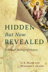 Title: Hidden But Now Revealed: A Biblical Theology of Mystery, Author: G. K. Beale