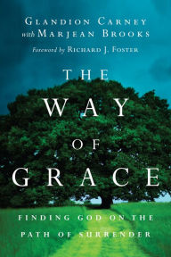 Title: The Way of Grace: Finding God on the Path of Surrender, Author: Glandion Carney