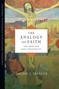 Title: The Analogy of Faith: The Quest for God's Speakability, Author: Archie J. Spencer