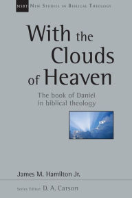 Title: With the Clouds of Heaven: The Book of Daniel in Biblical Theology, Author: James M. Hamilton