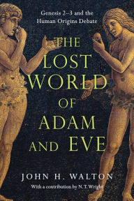 Title: The Lost World of Adam and Eve: Genesis 2-3 and the Human Origins Debate, Author: John H. Walton
