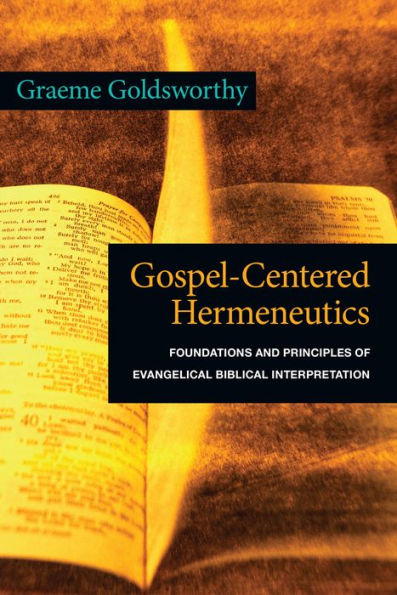 Gospel-Centered Hermeneutics: Foundations and Principles of Evangelical Biblical Interpretation