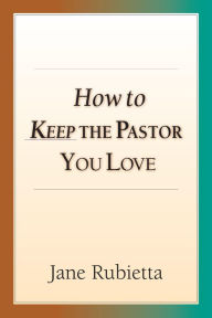 Title: How to Keep the Pastor You Love, Author: Jane A. Rubietta