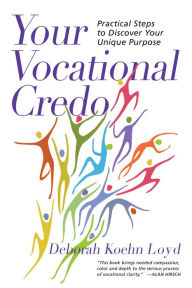 Title: Your Vocational Credo: Practical Steps to Discover Your Unique Purpose, Author: Deborah Koehn Loyd