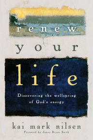 Title: Renew Your Life: Discovering the Wellspring of God's Energy, Author: Kai Mark Nilsen