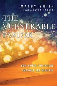 Title: The Vulnerable Pastor: How Human Limitations Empower Our Ministry, Author: Mandy Smith