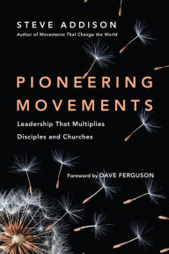 Title: Pioneering Movements: Leadership That Multiplies Disciples and Churches, Author: Steve Addison