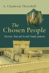 Title: The Chosen People: Election, Paul and Second Temple Judaism, Author: A. Chadwick Thornhill