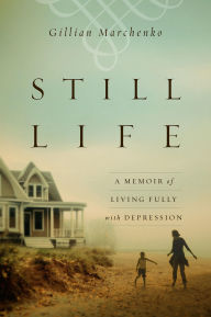 Title: Still Life: A Memoir of Living Fully with Depression, Author: Gillian Marchenko