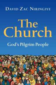 Title: The Church: God's Pilgrim People, Author: David Zac Niringiye