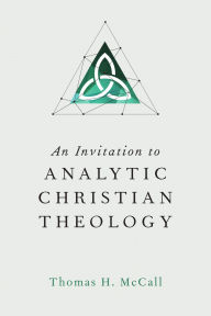 Title: An Invitation to Analytic Christian Theology, Author: Thomas H. McCall