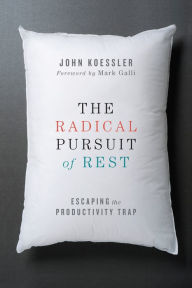 Title: The Radical Pursuit of Rest: Escaping the Productivity Trap, Author: John Koessler