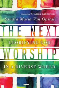 Title: The Next Worship: Glorifying God in a Diverse World, Author: Sandra Maria Van Opstal