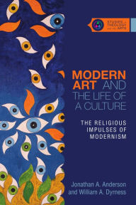 Title: Modern Art and the Life of a Culture: The Religious Impulses of Modernism, Author: Jonathan A. Anderson