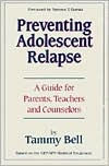 Title: Preventing Adolescent Relapse: A Guide for Parents, Teachers, and Counselors, Author: Tammy L. Bell