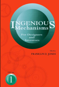 Title: Ingenious Mechanisms Vol I: For Designers and Inventors, Author: Franklin D. Jones