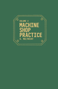Title: Machine Shop Practice: Volume 2 / Edition 2, Author: Karl Hans Moltrecht
