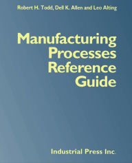 Title: Manufacturing Processes Reference Guide / Edition 1, Author: Robert Todd