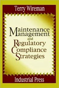 Title: Maintenance Management and Regulatory Compliance Strategies, Author: Terry Wireman