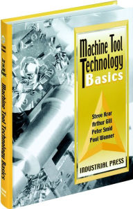 Title: Machine Tool Technology Basics / Edition 1, Author: Steve Krar