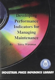 Title: Developing Performance Indicators for Managing Maintenance / Edition 2, Author: Terry Wireman