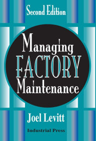 Title: Managing Factory Maintenance / Edition 2, Author: Joel Levitt