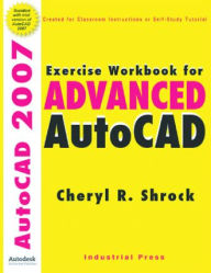 Title: Exercise Workbook for Advanced AutoCAD 2007, Author: Cheryl R. Shrock