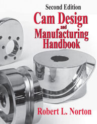 Title: Cam Design and Manufacturing Handbook / Edition 2, Author: Robert Norton