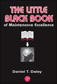 Title: The Little Black Book of Maintenance Excellence, Author: Daniel Daley