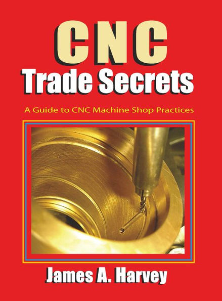 CNC Trade Secrets: A Guide to CNC Machine Shop Practices / Edition 1