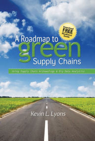 Title: A Roadmap to Green Supply Chains: Using Supply Chain Archaeology and Big Data Analytics, Author: Kevin L. Lyons