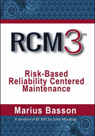 Title: RCM3: Risk-Based Reliability Centered Maintenance, Author: Marius Basson