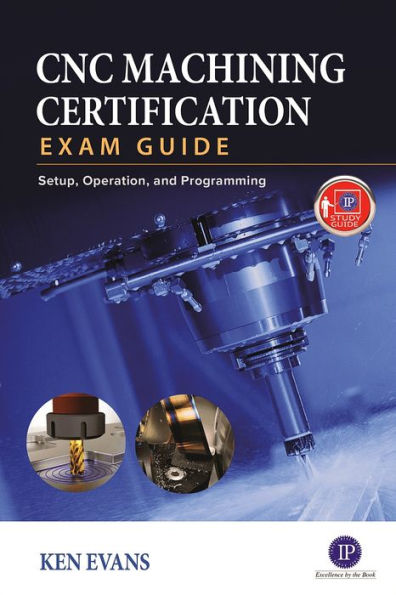 CNC Machining Certification Exam Guide: Setup, Operation, and Programming / Edition 1