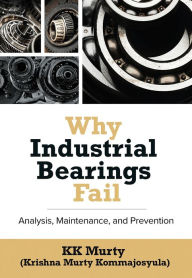 Title: Why Industrial Bearings Fail: Analysis, Maintenance, and Prevention, Author: Kirshna Murty